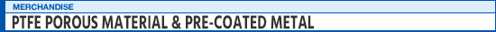PTFE POROUS MATERIAL & PRE-COATED METAL
